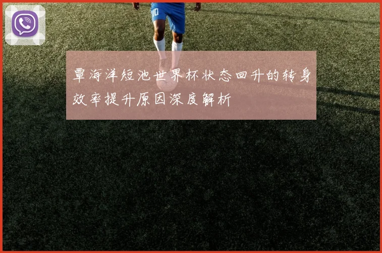 覃海洋短池世界杯状态回升的转身效率提升原因深度解析